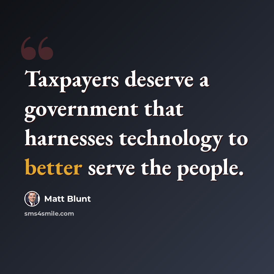 “Taxpayers deserve a government that harnesses technology to better serve the people.” quote by Matt Blunt