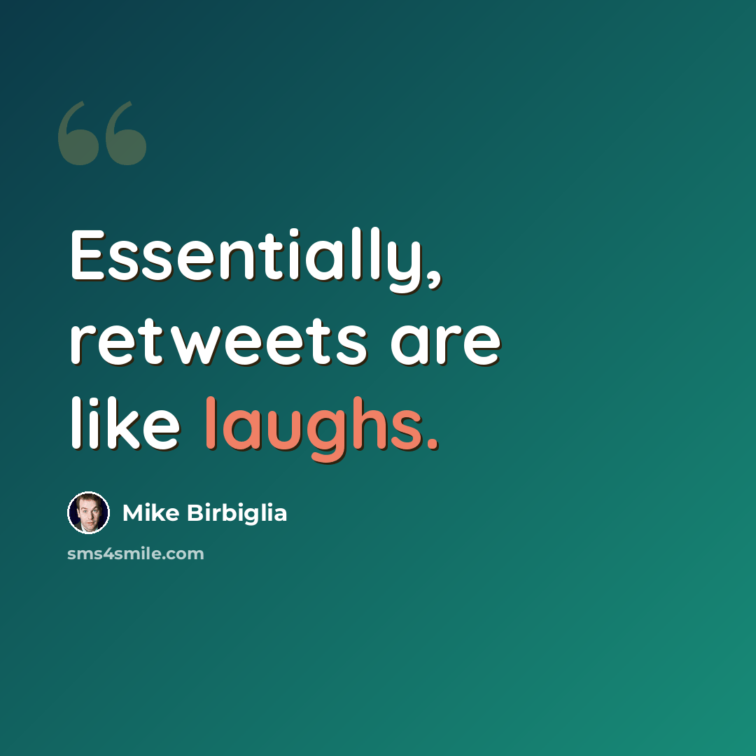 “Essentially, retweets are like laughs.” quote by Mike Birbiglia