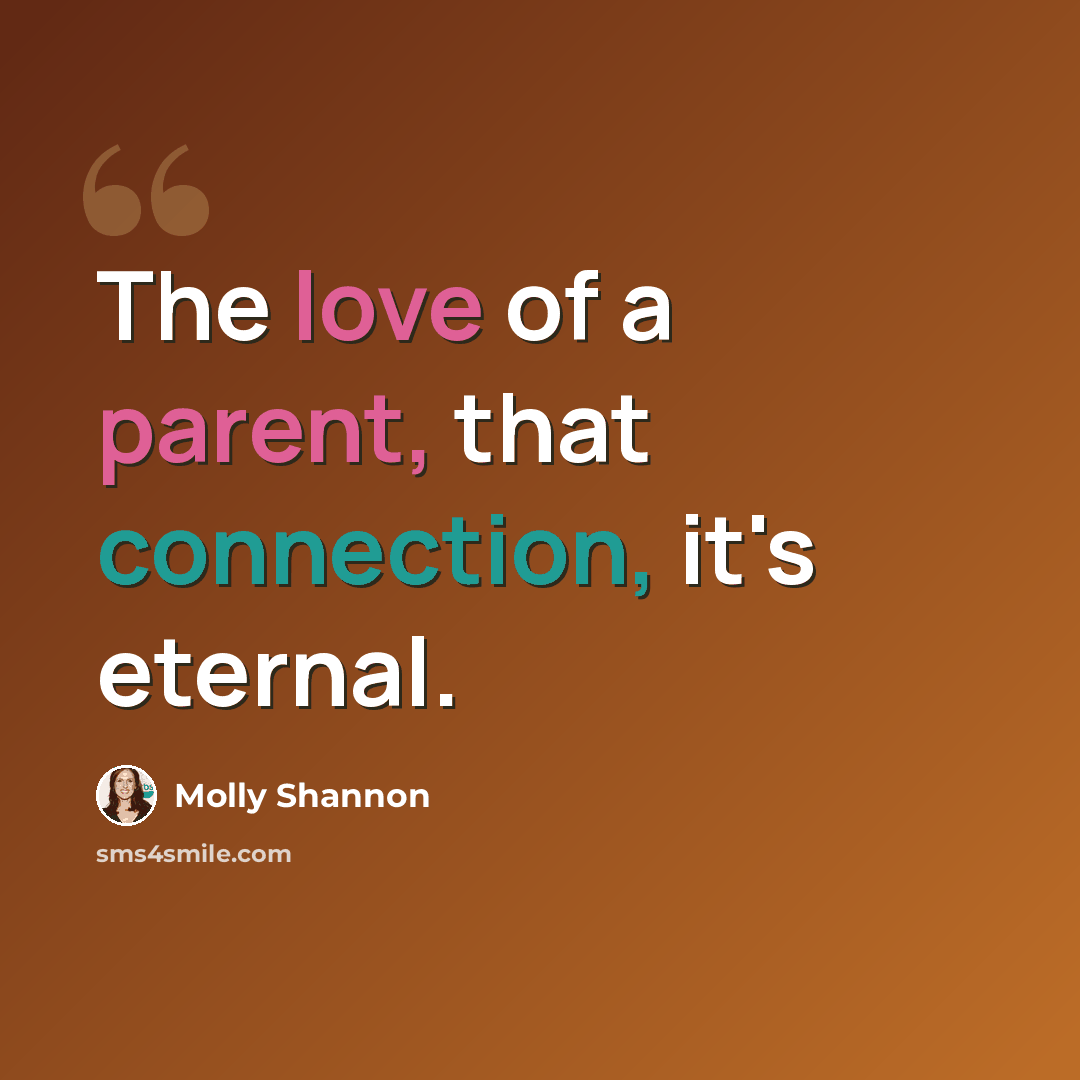 “The love of a parent, that connection, it's eternal.” quote by Molly Shannon