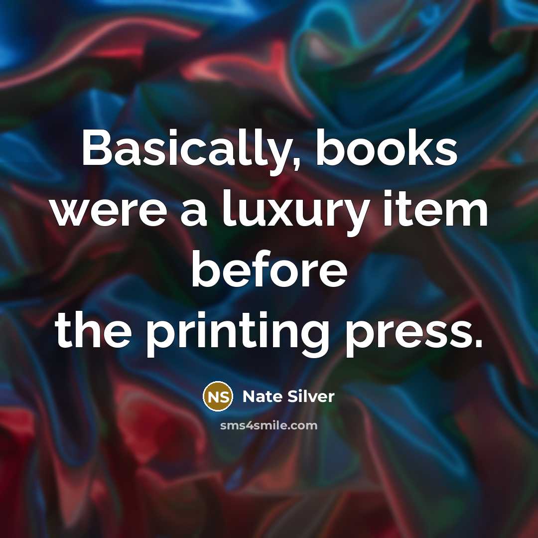 “Basically, books were a luxury item before the printing press.” quote by Nate Silver