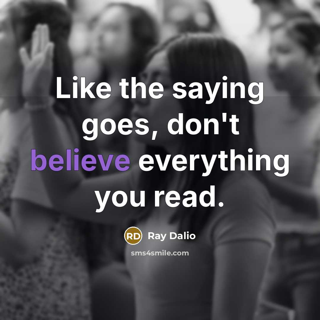 “Like the saying goes, don't believe everything you read.” quote by Ray Dalio