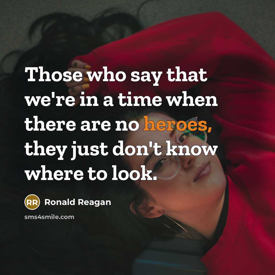 “Those who say that we're in a time when there are no heroes, they just don't know where to look.” quote by Ronald Reagan