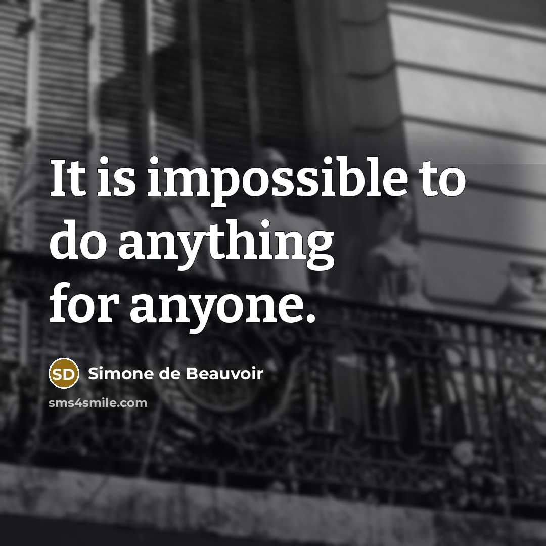 “It is impossible to do anything for anyone.” quote by Simone de Beauvoir