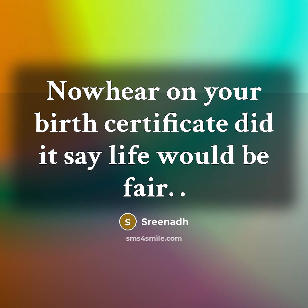 “Nowhear on your birth certificate did it say life would be fair. .” quote by Sreenadh