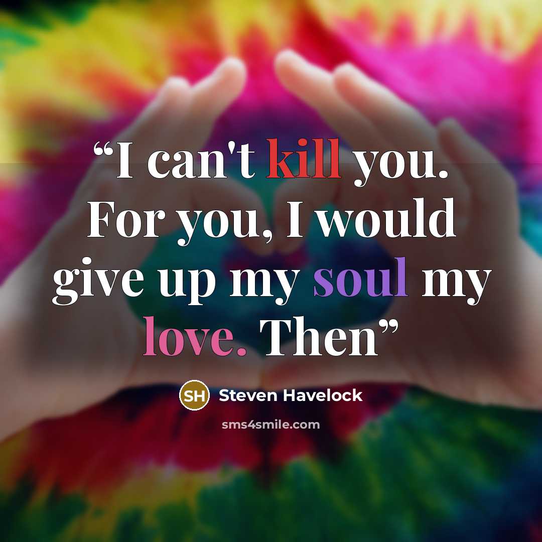 “I can't kill you. For you, I would give up my soul my love. Then” quote by Steven Havelock