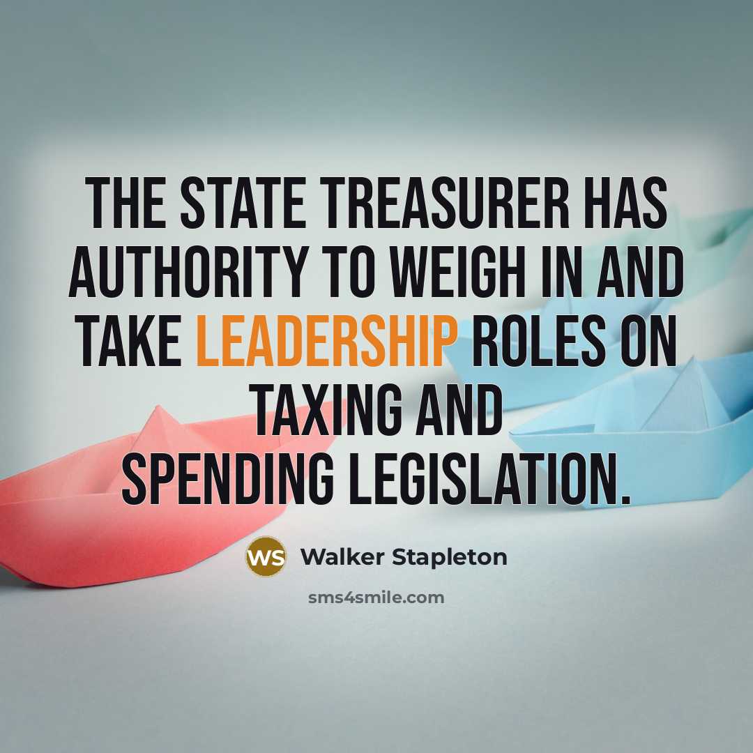 “The state treasurer has authority to weigh in and take leadership roles on taxing and spending legislation.” quote by Walker Stapleton