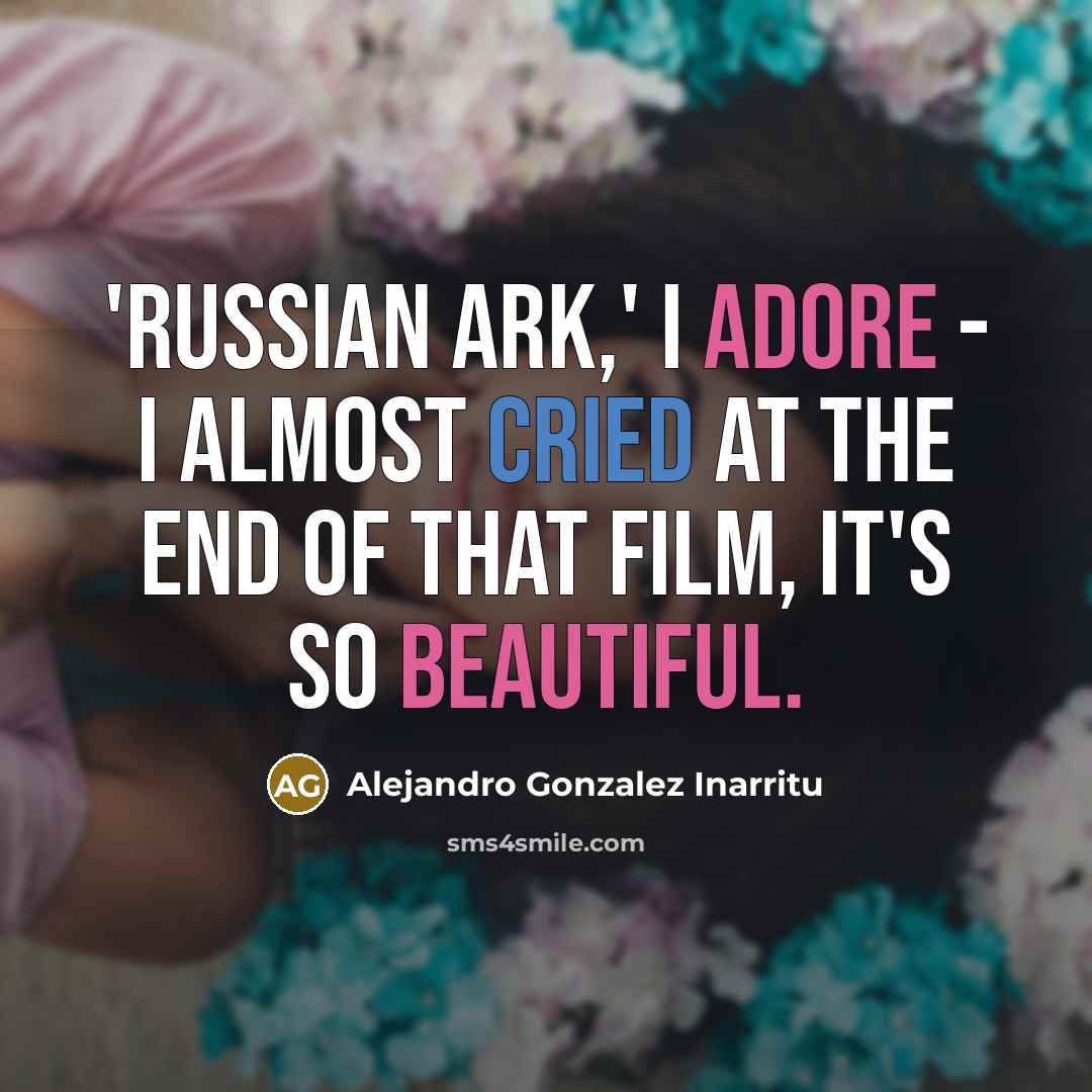“'Russian Ark,' I adore - I almost cried at the end of that film, it's so beautiful.” quote by Alejandro Gonzalez Inarritu