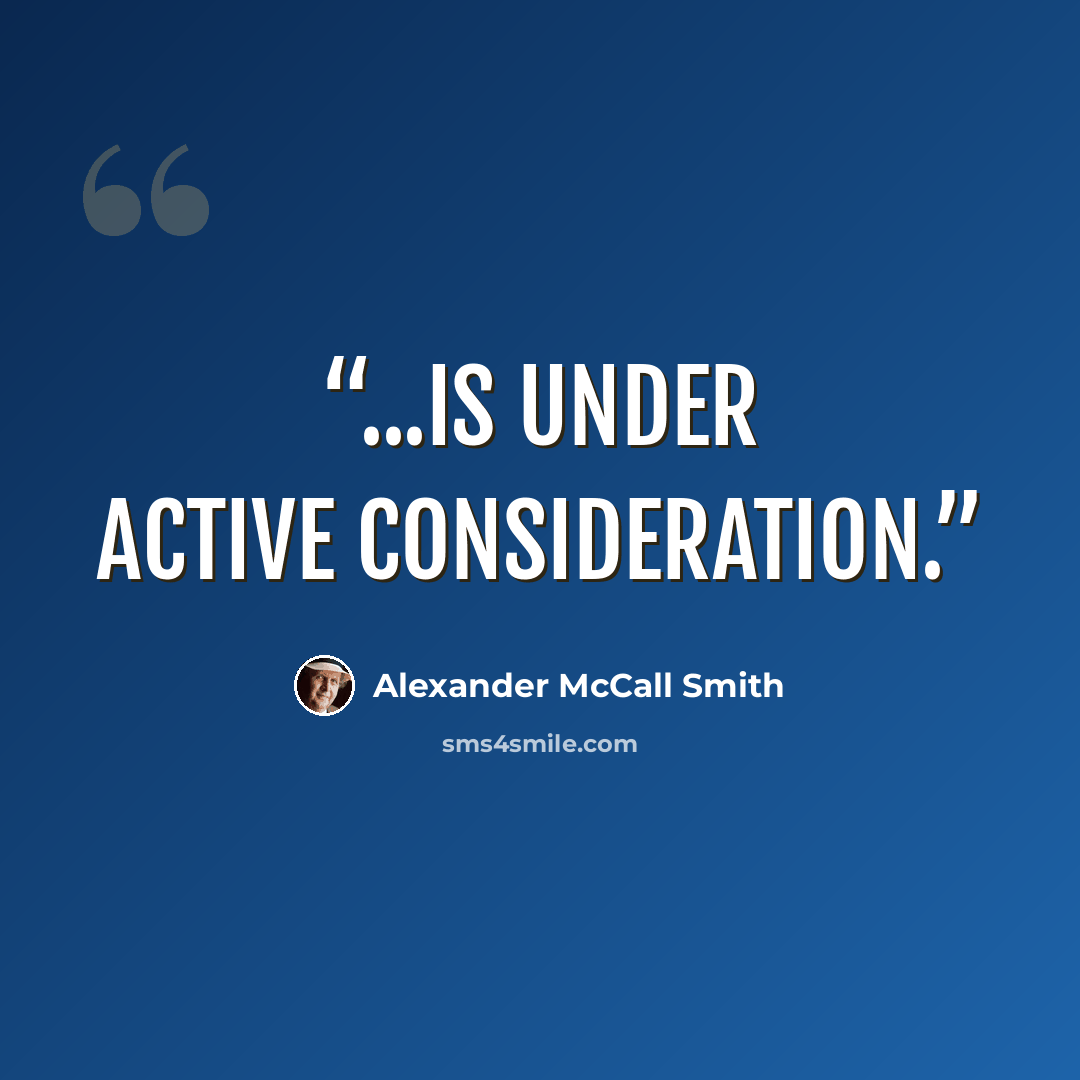 “...is under active consideration.” quote by Alexander McCall Smith