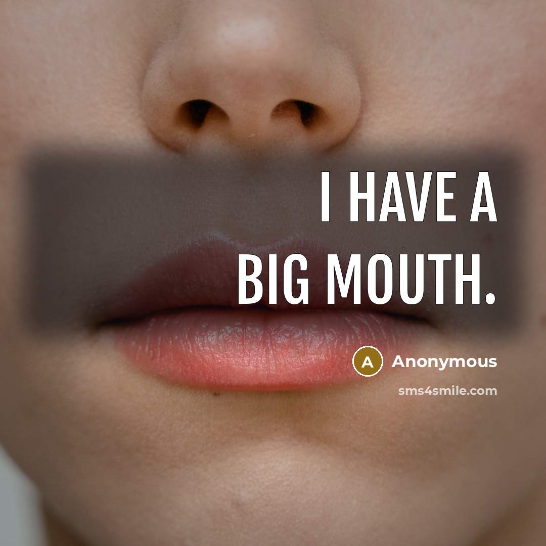 “I have a big mouth.” quote by Anonymous