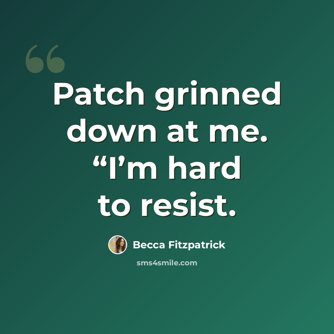 “Patch grinned down at me. “I’m hard to resist.” quote by Becca Fitzpatrick