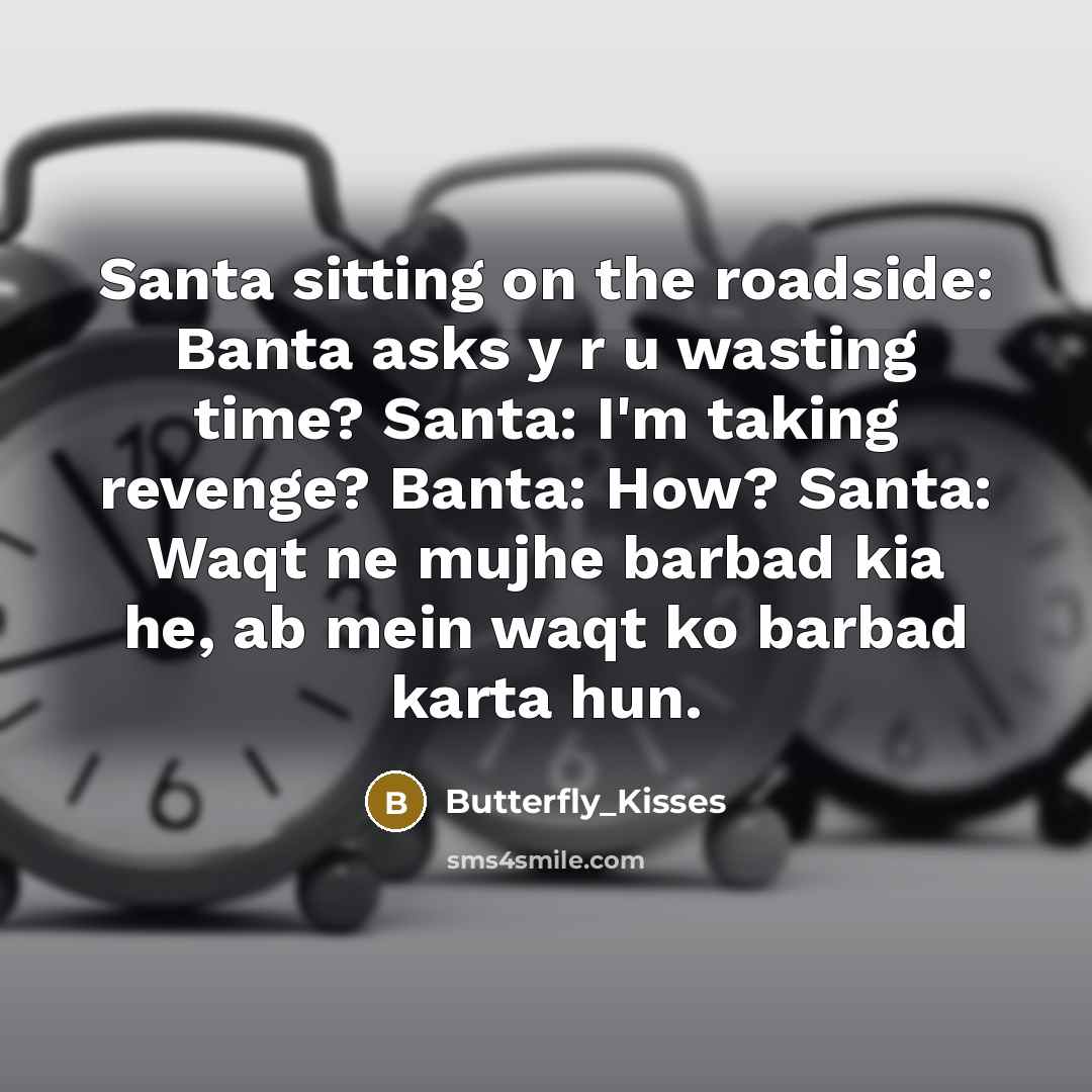 “Santa sitting on the roadside: Banta asks y r u wasting time? Santa: I'm taking revenge? Banta: How? Santa: Waqt ne mujhe barbad kia he, ab mein waqt ko barbad karta hun.” quote by Butterfly_Kisses