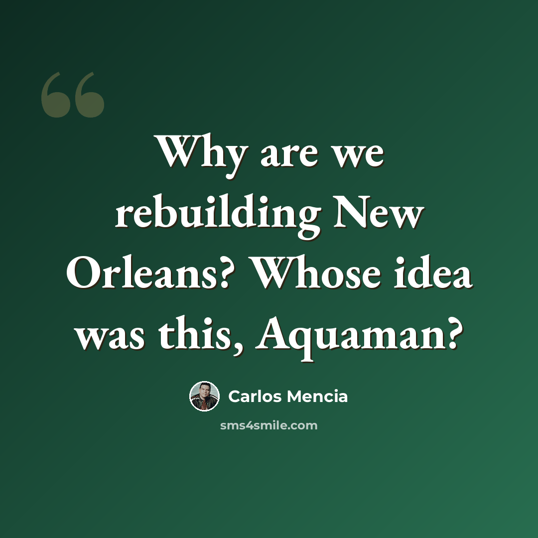 “Why are we rebuilding New Orleans? Whose idea was this, Aquaman?” quote by Carlos Mencia