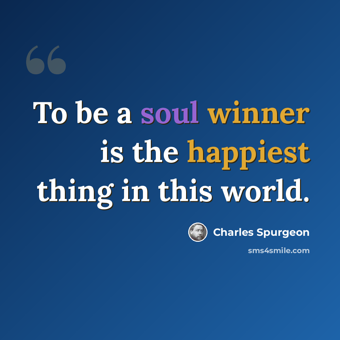 “To be a soul winner is the happiest thing in this world.” quote by Charles Spurgeon