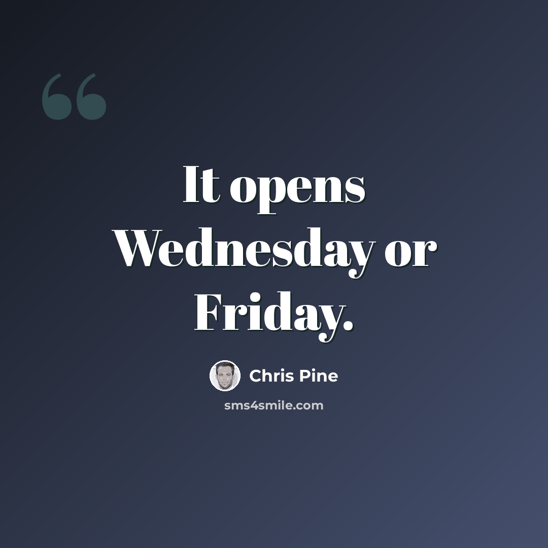 “It opens Wednesday or Friday.” quote by Chris Pine