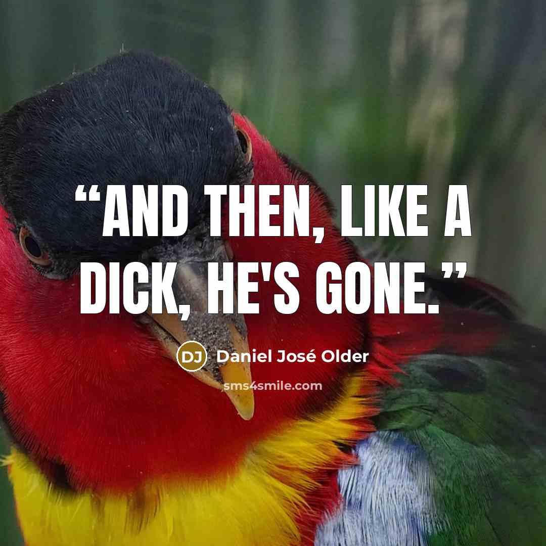 “And then, like a dick, he's gone.” quote by Daniel José Older