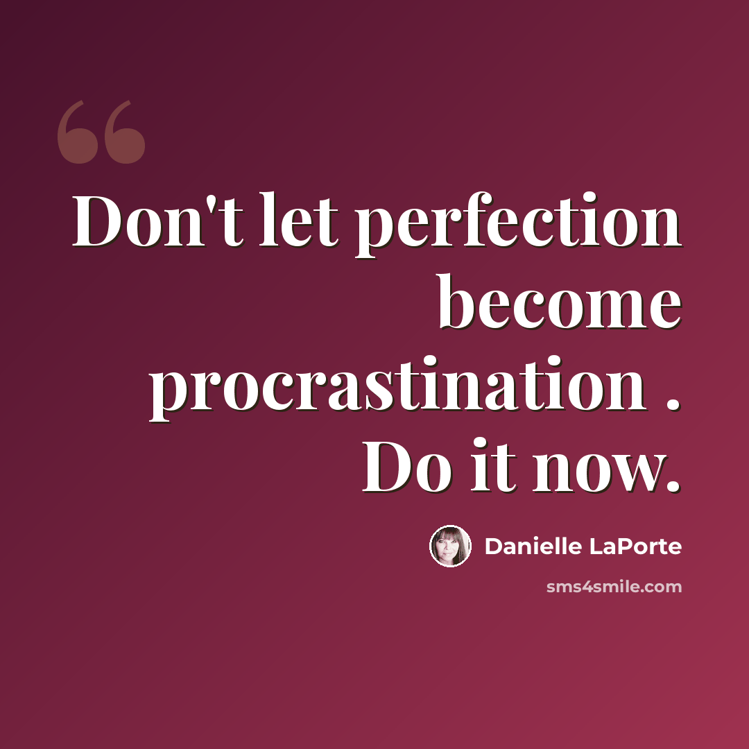 “Don't let perfection become procrastination . Do it now.” quote by Danielle LaPorte
