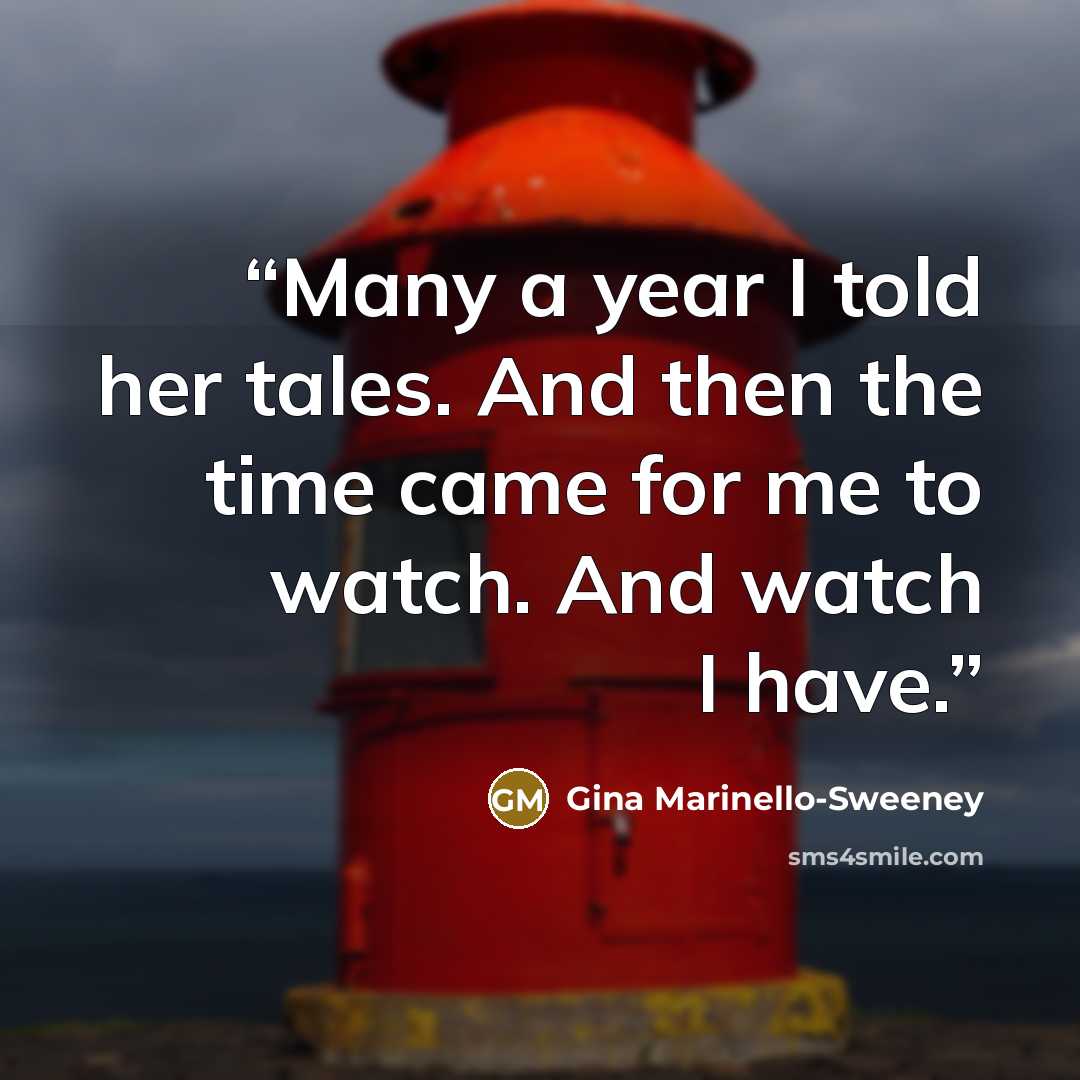 “Many a year I told her tales. And then the time came for me to watch. And watch I have.” quote by Gina Marinello-Sweeney