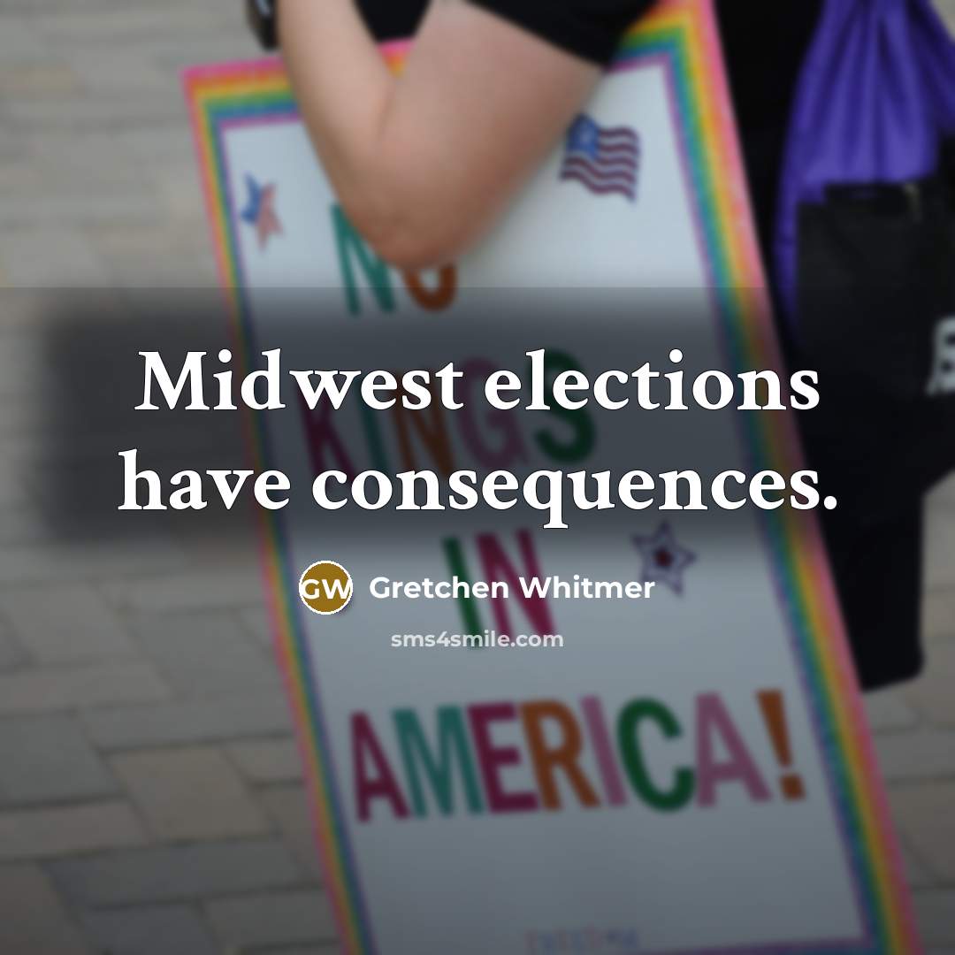 “Midwest elections have consequences.” quote by Gretchen Whitmer