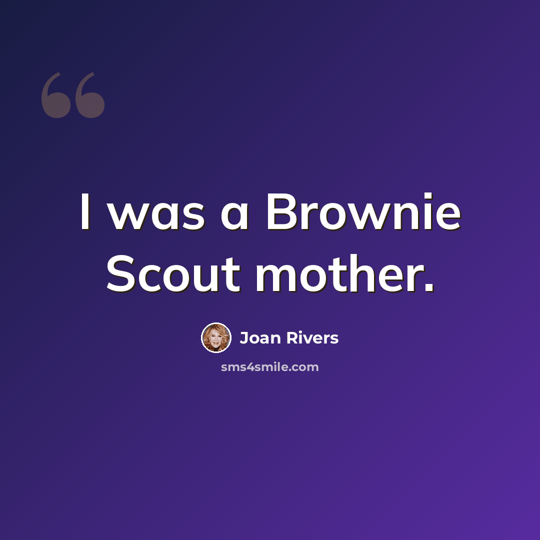 “I was a Brownie Scout mother.” quote by Joan Rivers