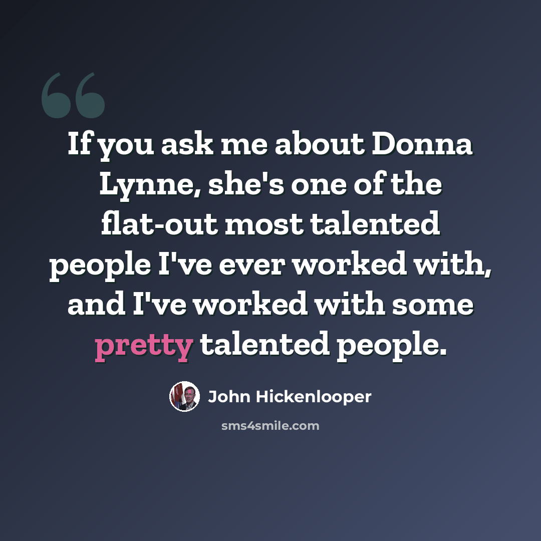 “If you ask me about Donna Lynne, she's one of the flat-out most talented people I've ever worked with, and I've worked with some pretty talented people.” quote by John Hickenlooper