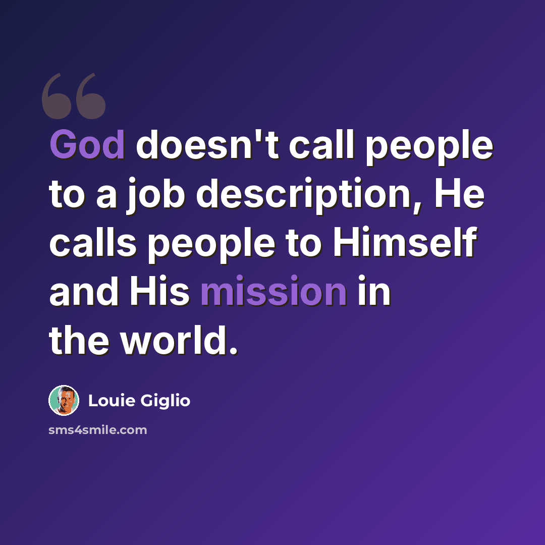 “God doesn't call people to a job description, He calls people to Himself and His mission in the world.” quote by Louie Giglio