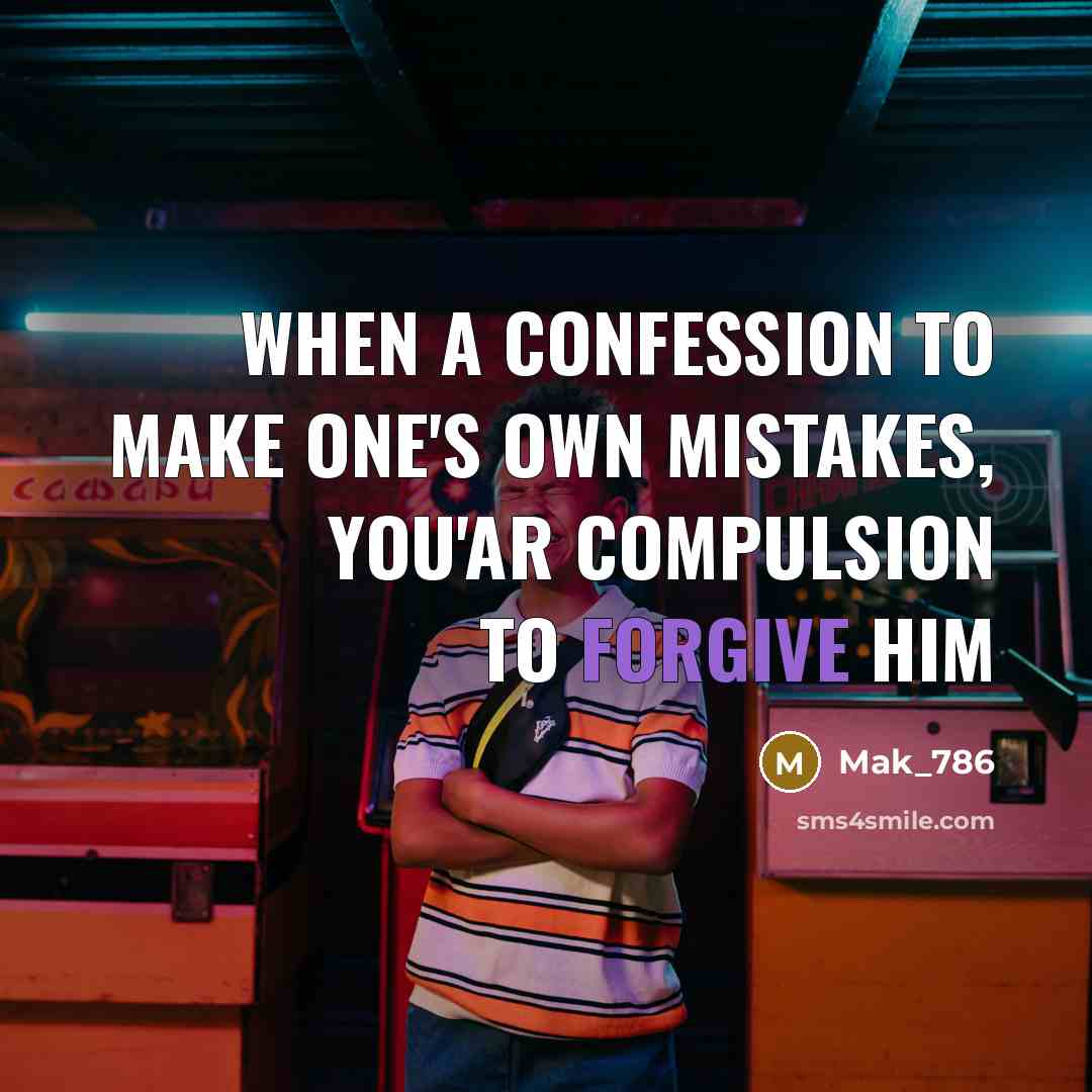 “When a confession to make One's own mistakes, you'ar compulsion to forgive him” quote by Mak_786