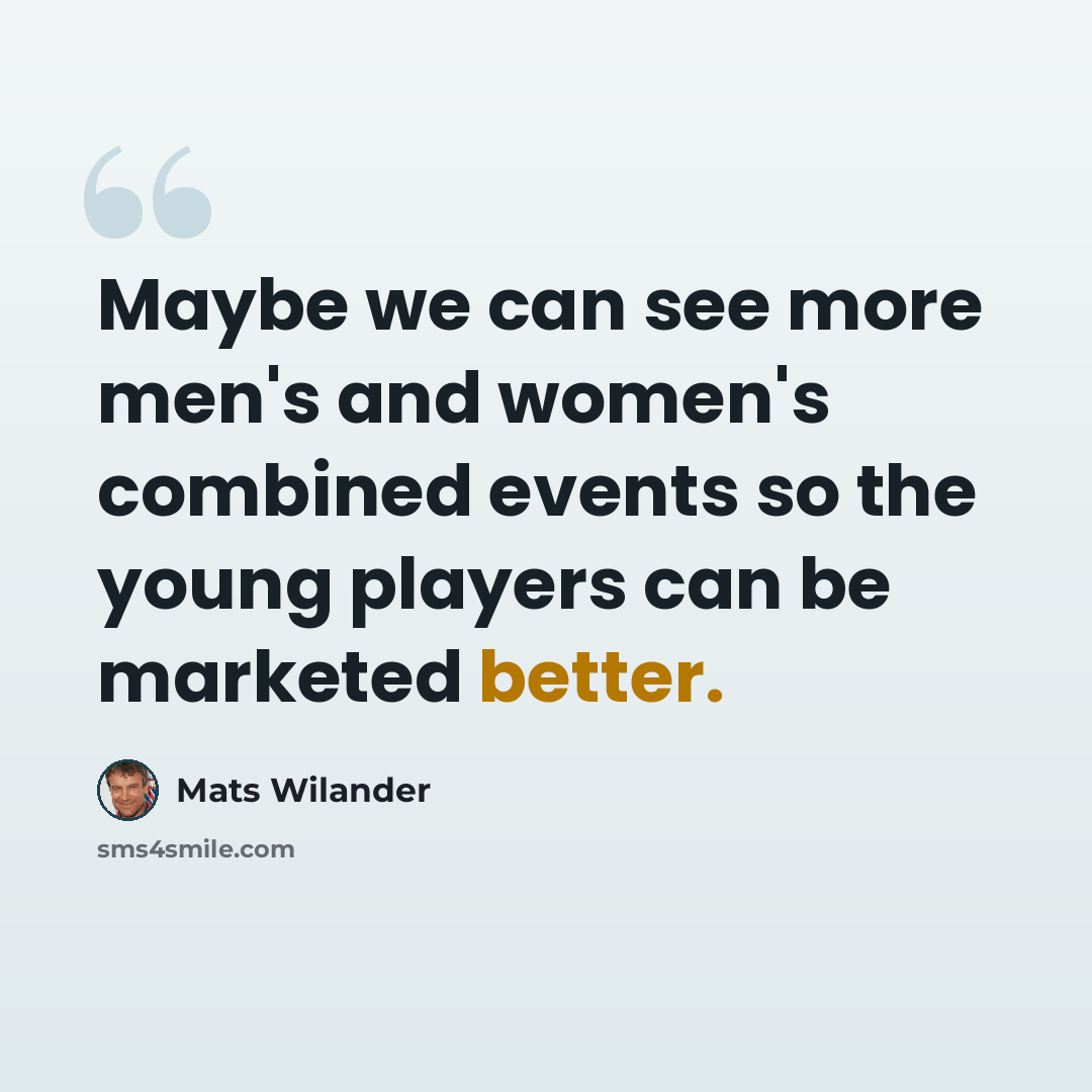 “Maybe we can see more men's and women's combined events so the young players can be marketed better.” quote by Mats Wilander