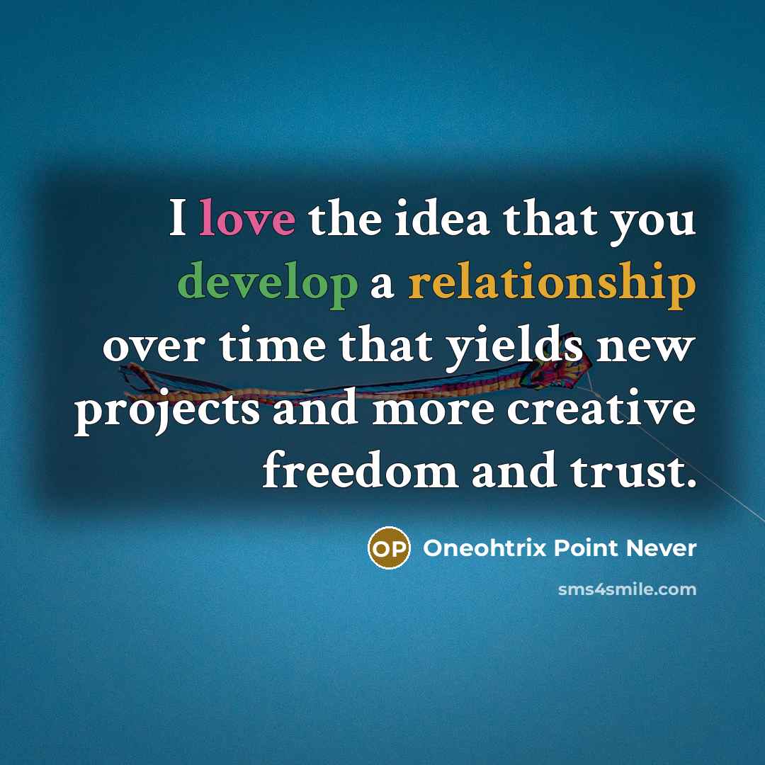 “I love the idea that you develop a relationship over time that yields new projects and more creative freedom and trust.” quote by Oneohtrix Point Never