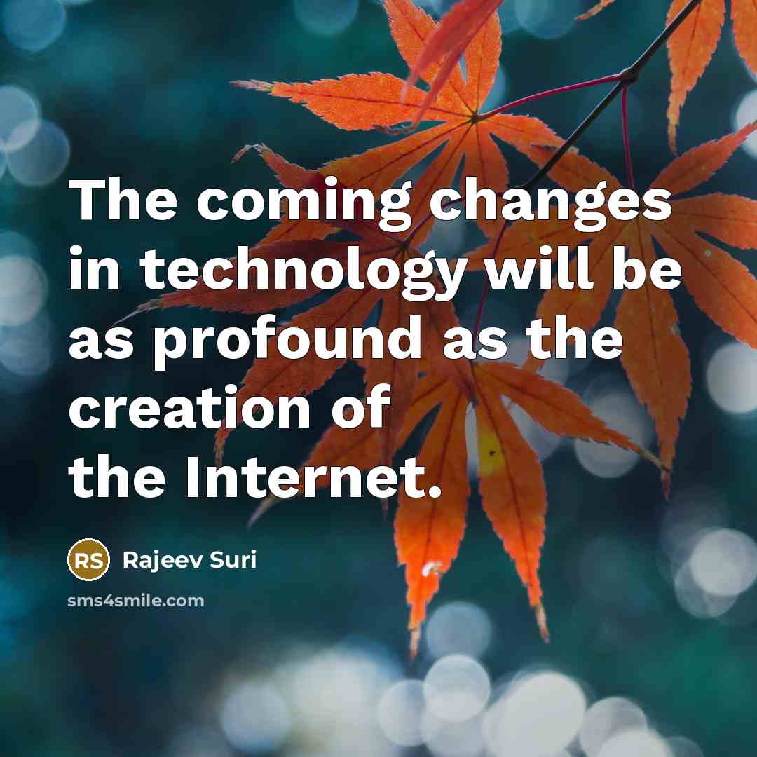 “The coming changes in technology will be as profound as the creation of the Internet.” quote by Rajeev Suri
