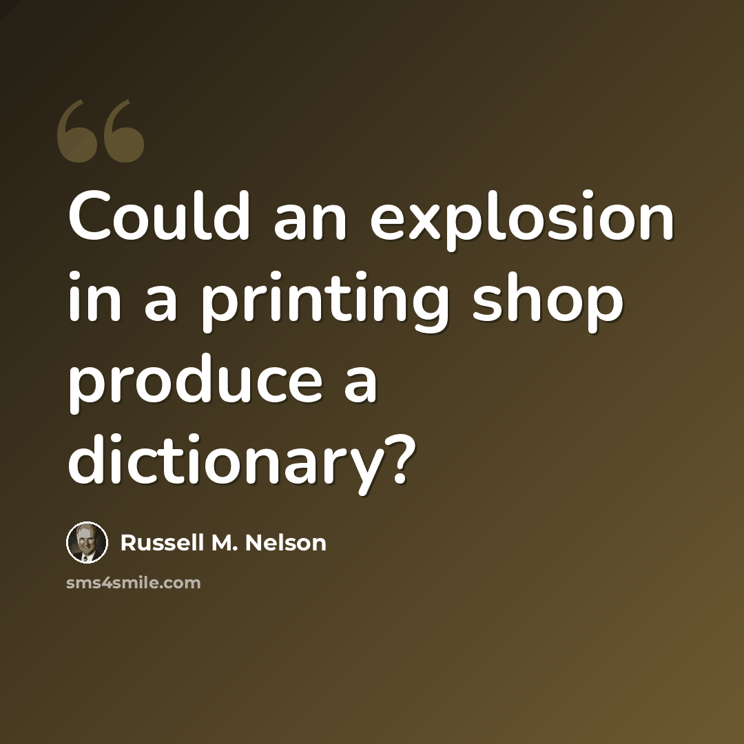“Could an explosion in a printing shop produce a dictionary?” quote by Russell M. Nelson