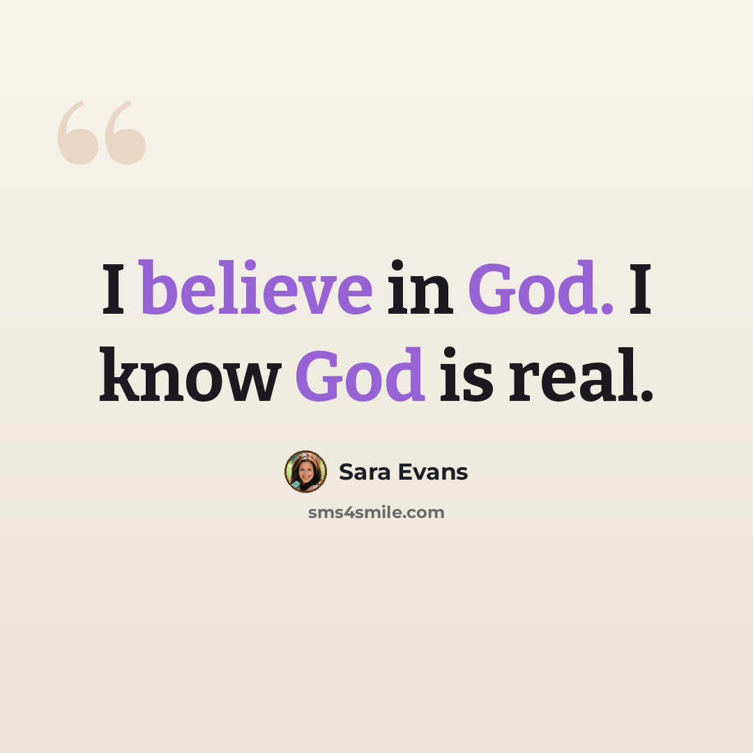 “I believe in God. I know God is real.” quote by Sara Evans