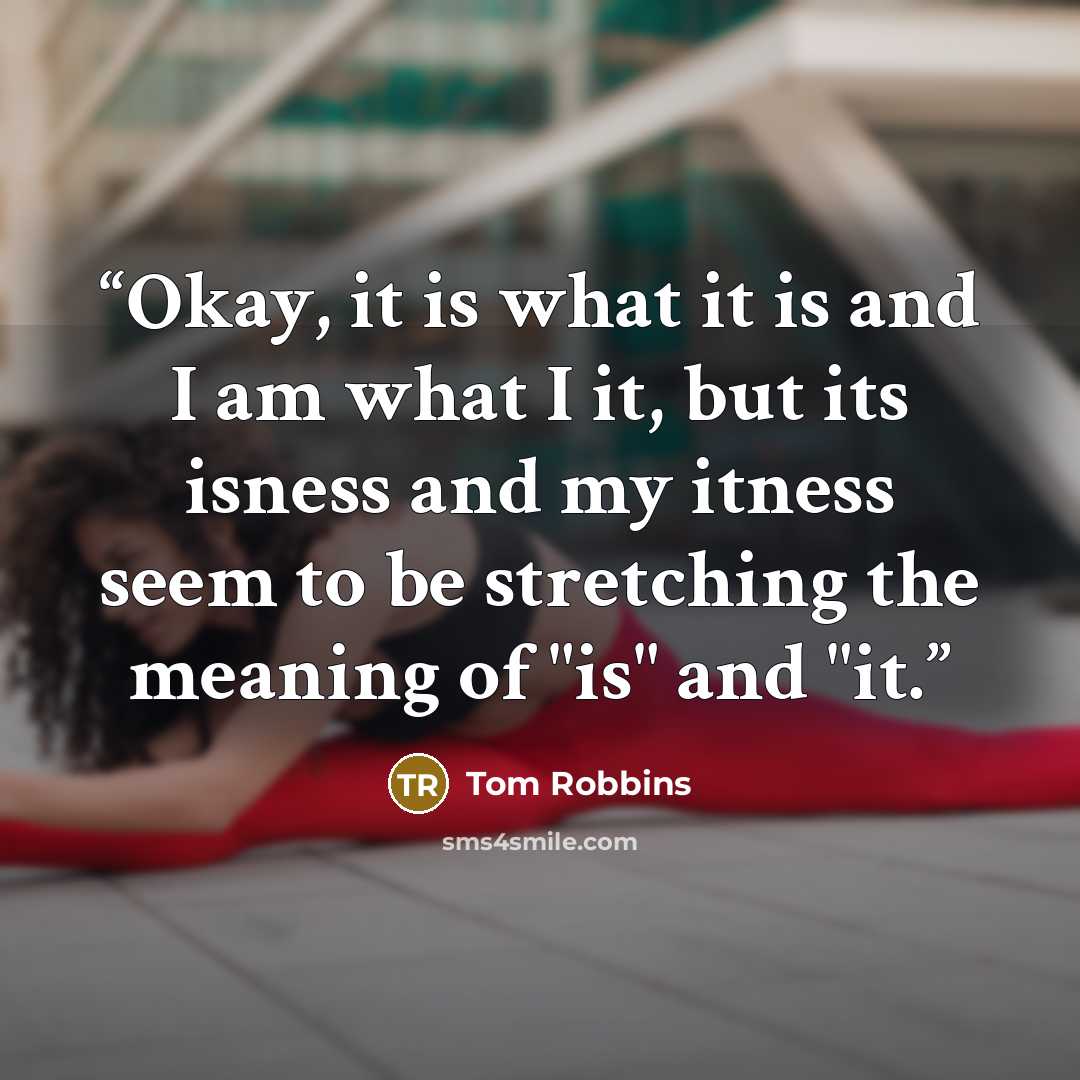 “Okay, it is what it is and I am what I it, but its isness and my itness seem to be stretching the meaning of "is" and "it.” quote by Tom Robbins