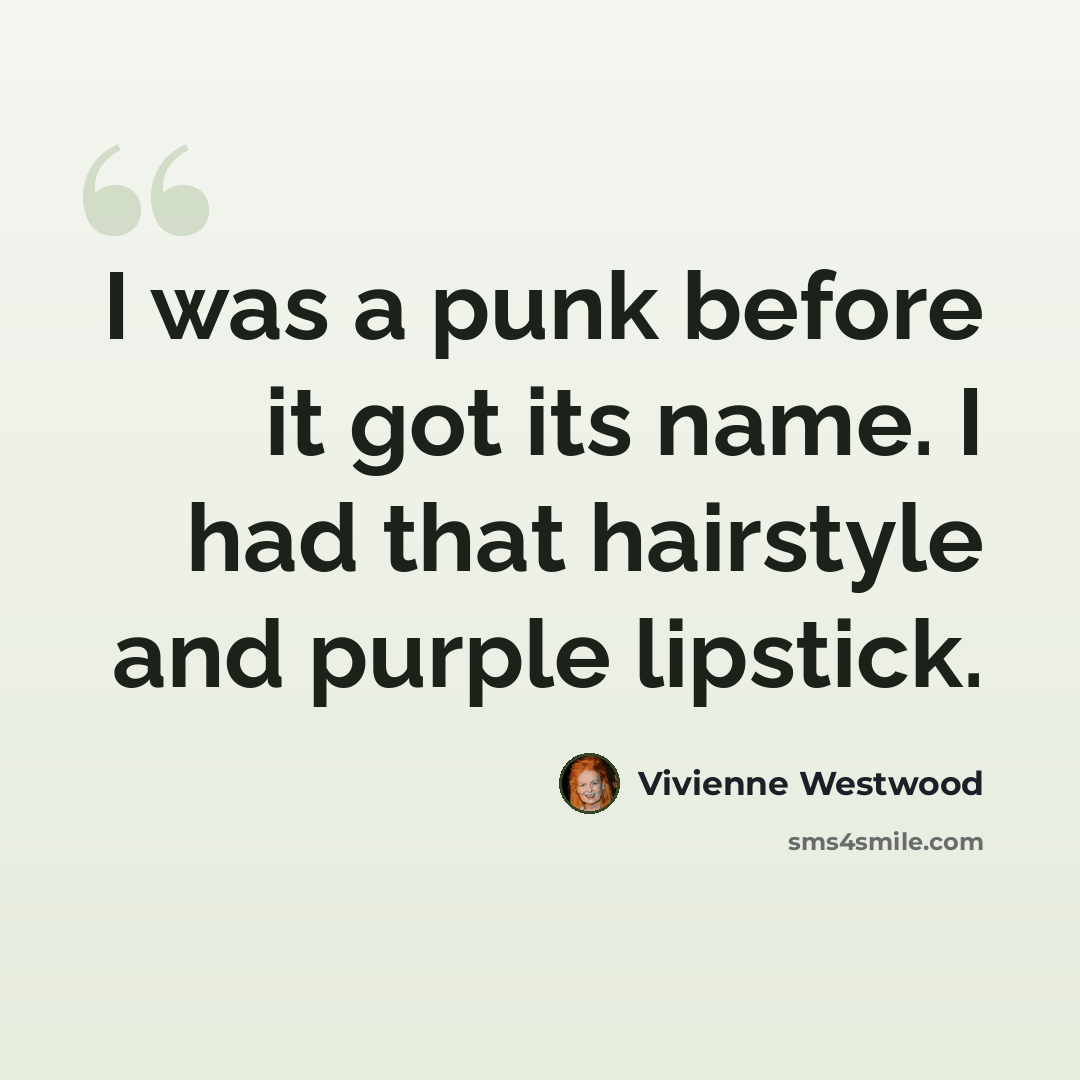 “I was a punk before it got its name. I had that hairstyle and purple lipstick.” quote by Vivienne Westwood