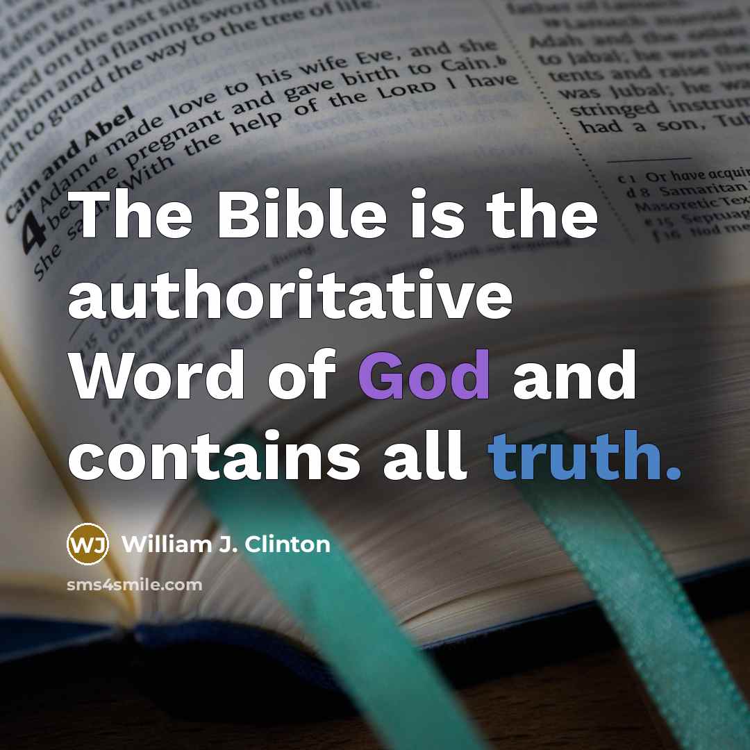 “The Bible is the authoritative Word of God and contains all truth.” quote by William J. Clinton
