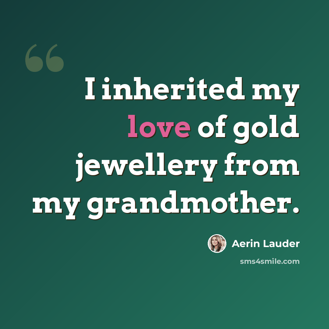 “I inherited my love of gold jewellery from my grandmother.” quote by Aerin Lauder