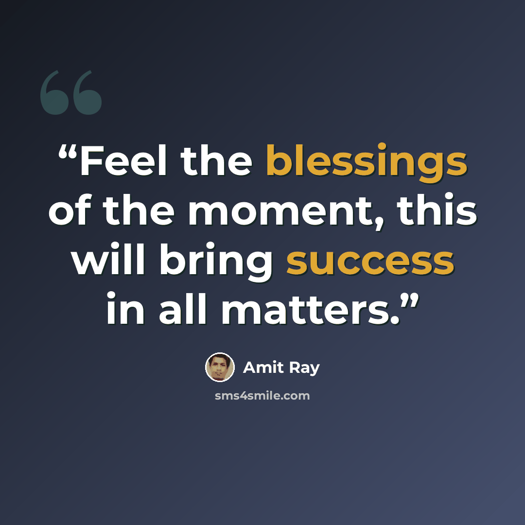 “Feel the blessings of the moment, this will bring success in all matters.” quote by Amit Ray