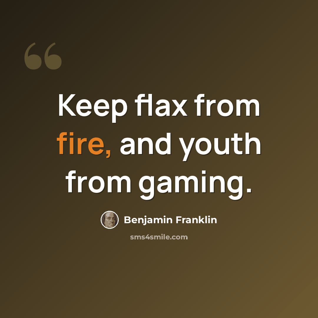 “Keep flax from fire, and youth from gaming.” quote by Benjamin Franklin