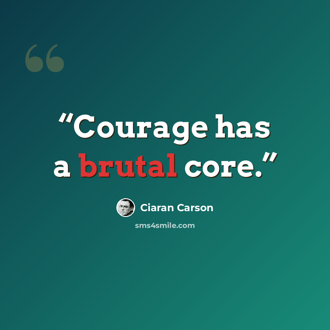 “Courage has a brutal core.” quote by Ciarán Carson