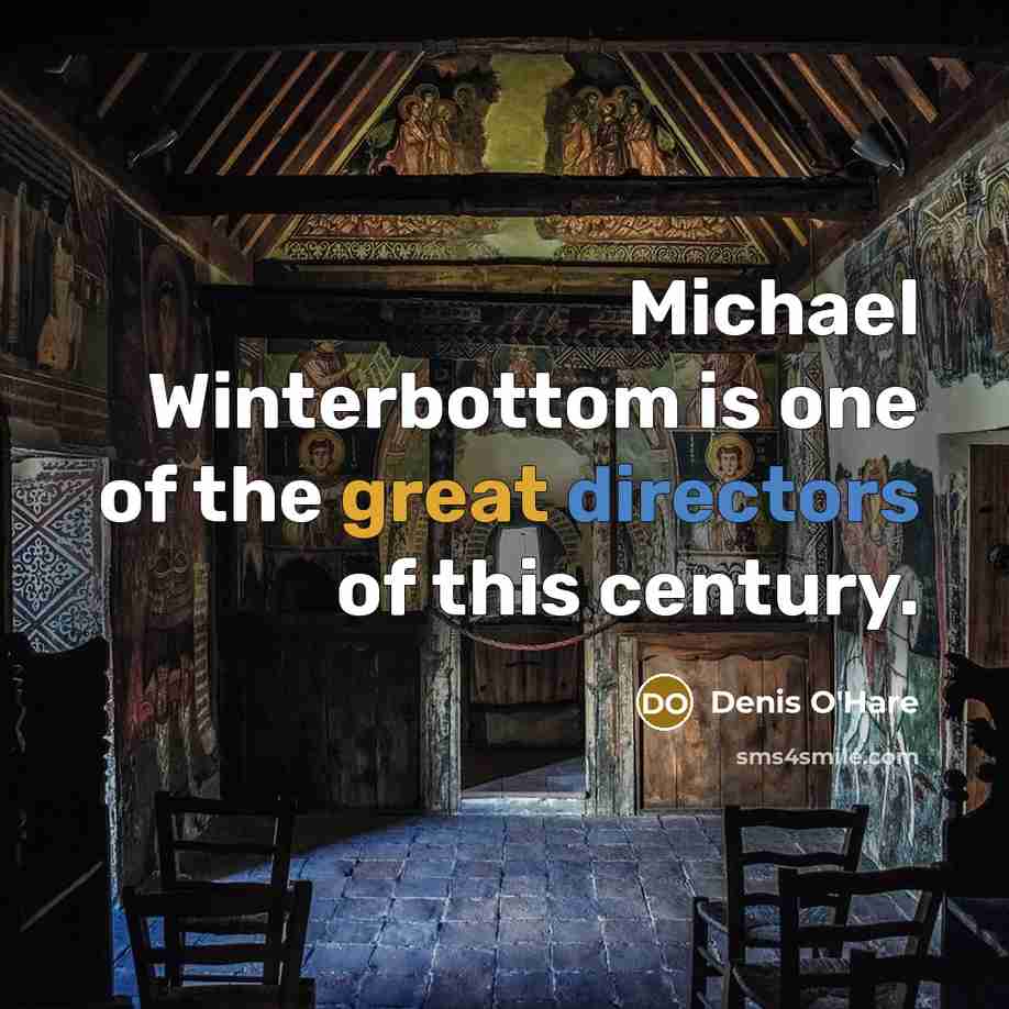 “Michael Winterbottom is one of the great directors of this century.” quote by Denis O'Hare