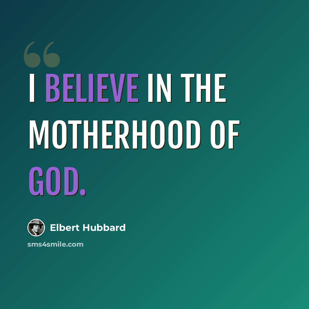 “I believe in the Motherhood of God.” quote by Elbert Hubbard