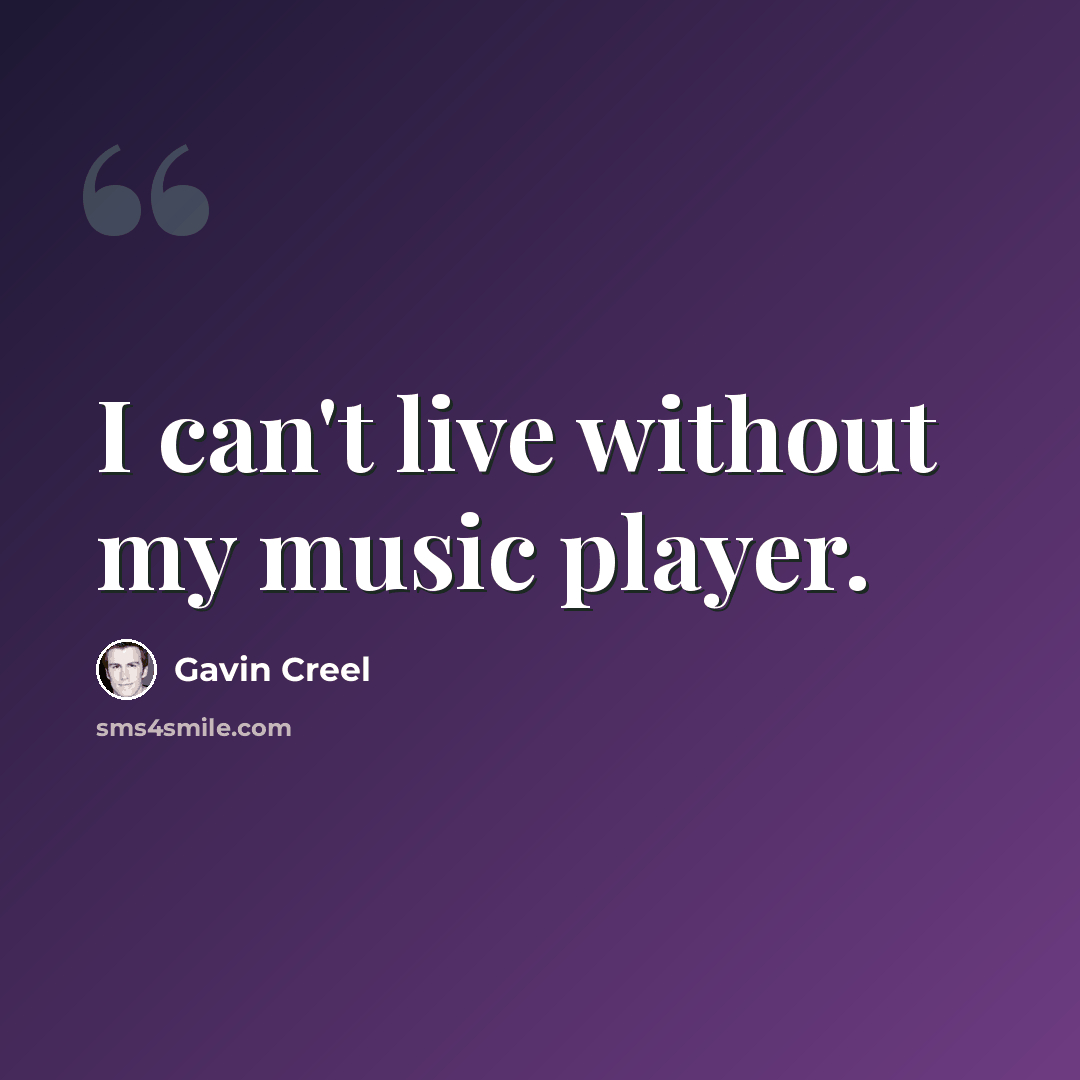 “I can't live without my music player.” quote by Gavin Creel