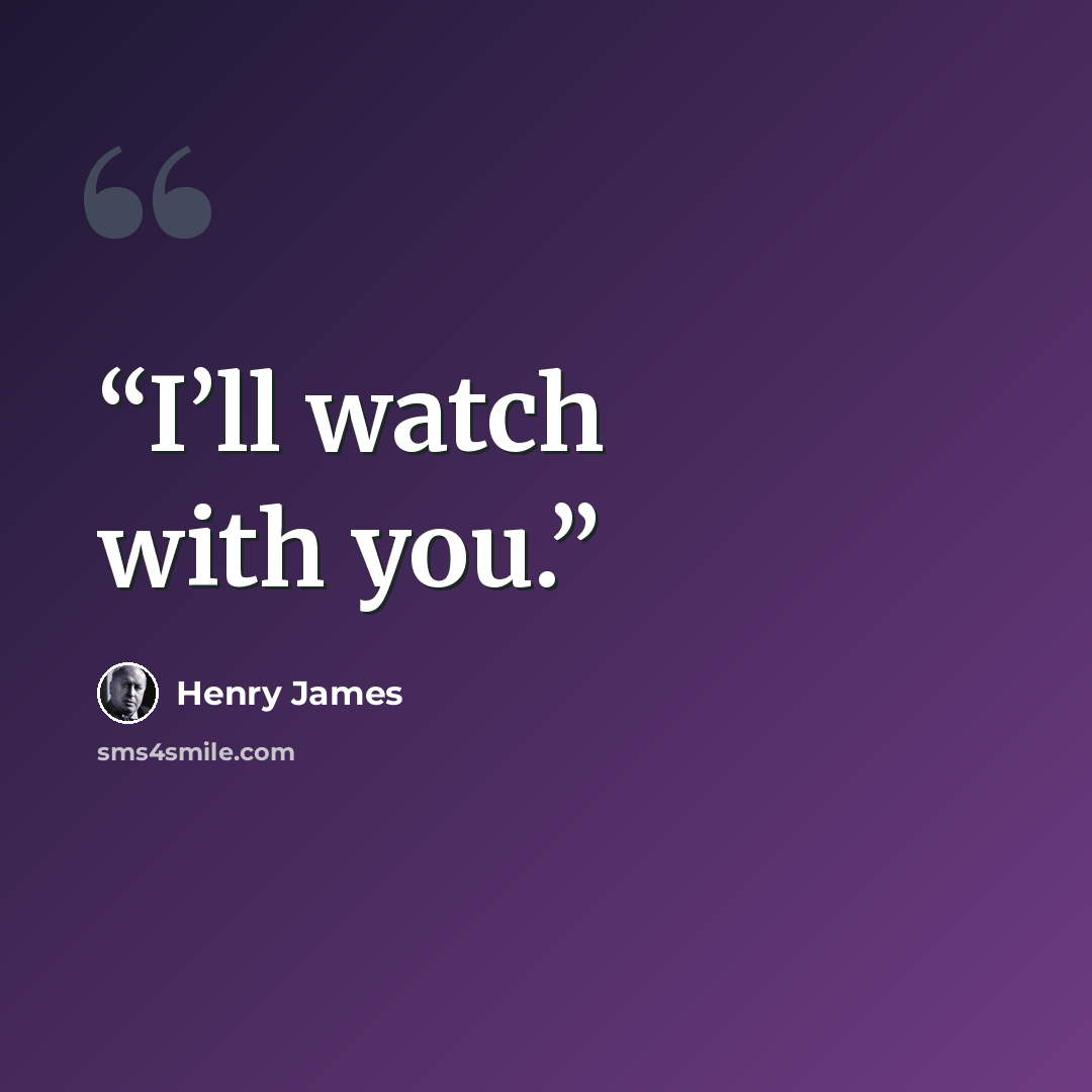 “I’ll watch with you.” quote by Henry James