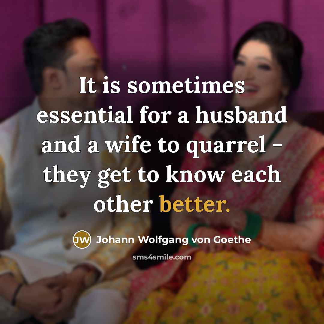 “It is sometimes essential for a husband and a wife to quarrel - they get to know each other better.” quote by Johann Wolfgang von Goethe