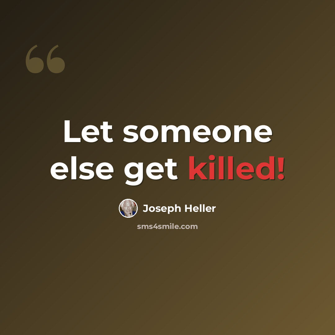 “Let someone else get killed!” quote by Joseph Heller