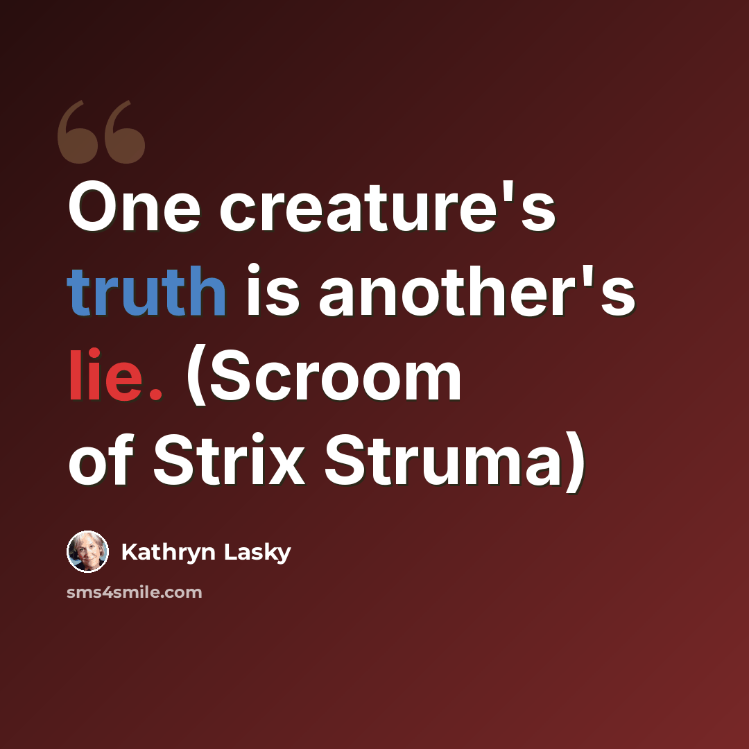 “One creature's truth is another's lie. (Scroom of Strix Struma)” quote by Kathryn Lasky