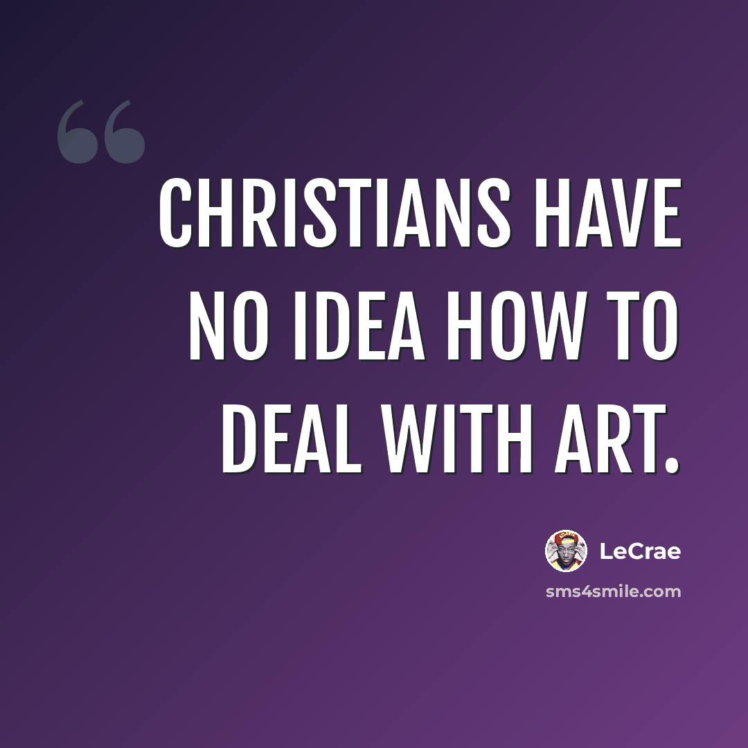 “Christians have no idea how to deal with art.” quote by Lecrae