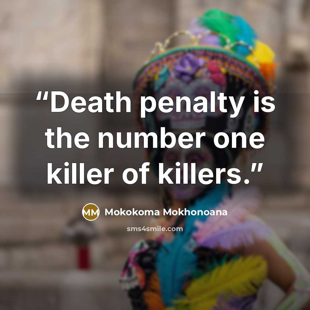 “Death penalty is the number one killer of killers.” quote by Mokokoma Mokhonoana