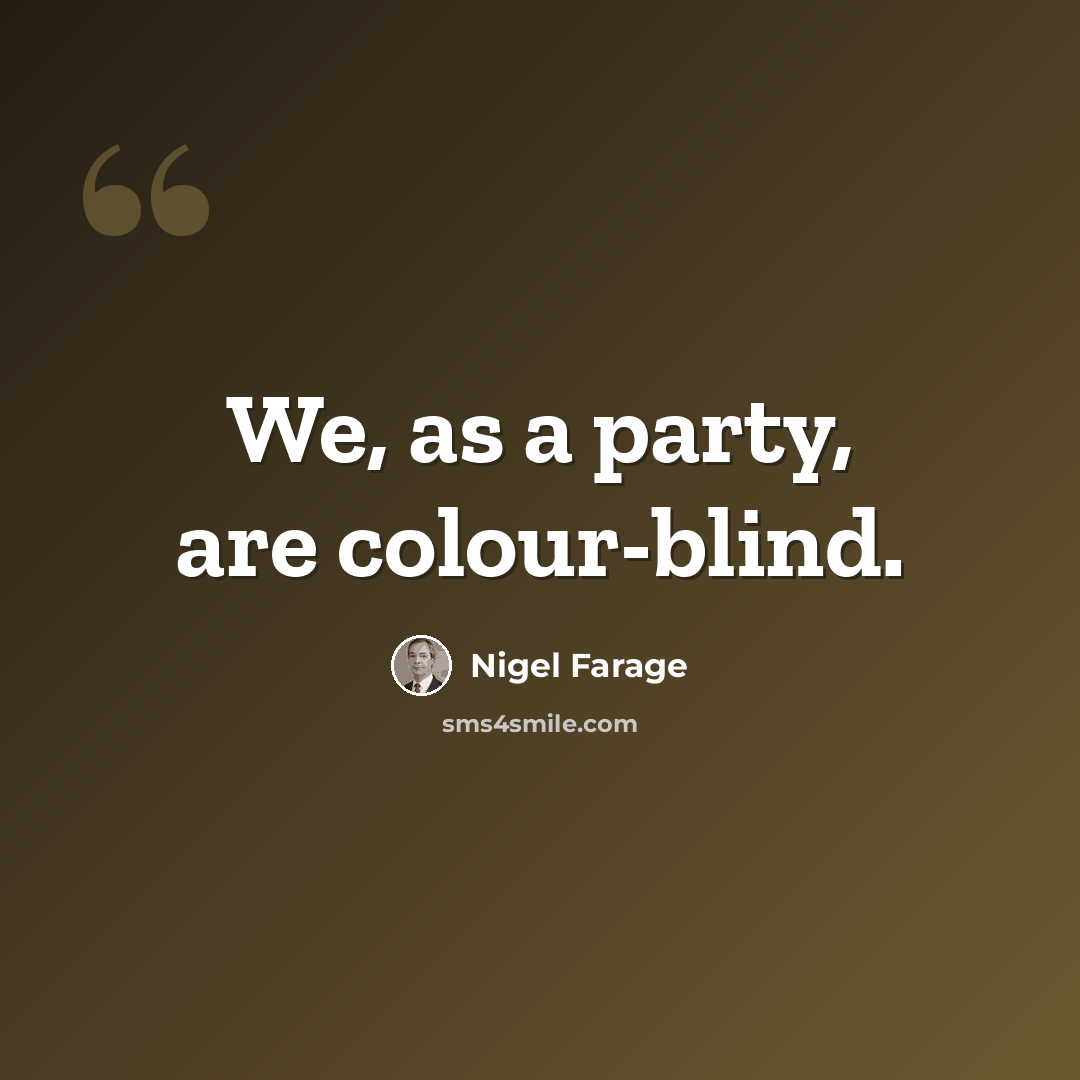 “We, as a party, are colour-blind.” quote by Nigel Farage