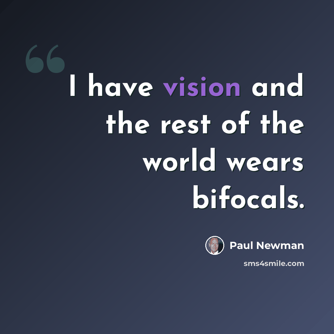“I have vision and the rest of the world wears bifocals.” quote by Paul Newman