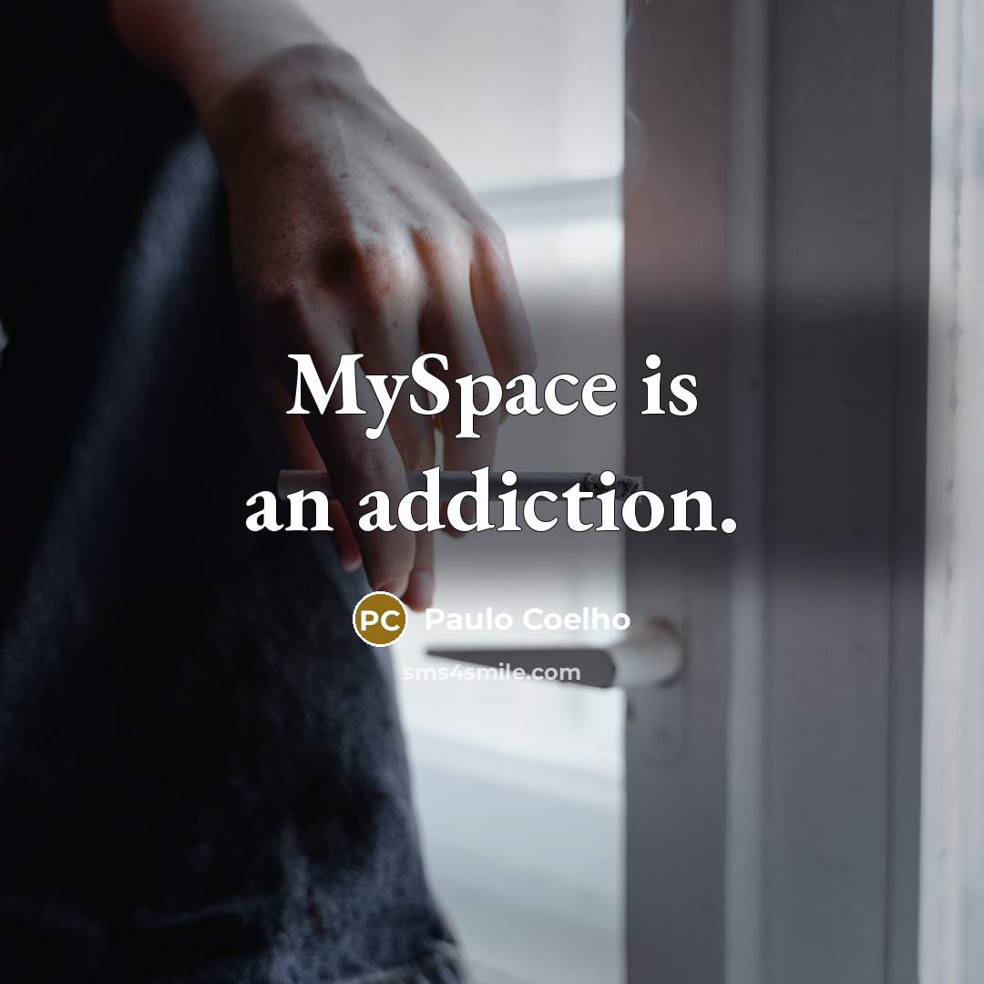 “MySpace is an addiction.” quote by Paulo Coelho